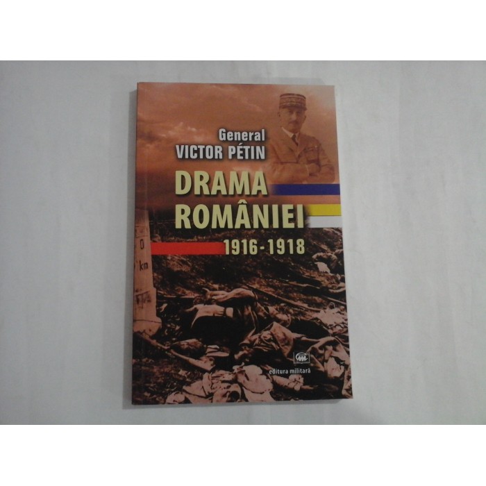 DRAMA ROMANIEI 1916 - 1918  -  GENERAL VICTOR PETIN